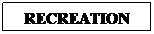 Text Box: RECREATION
