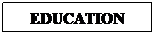 Text Box: EDUCATION
